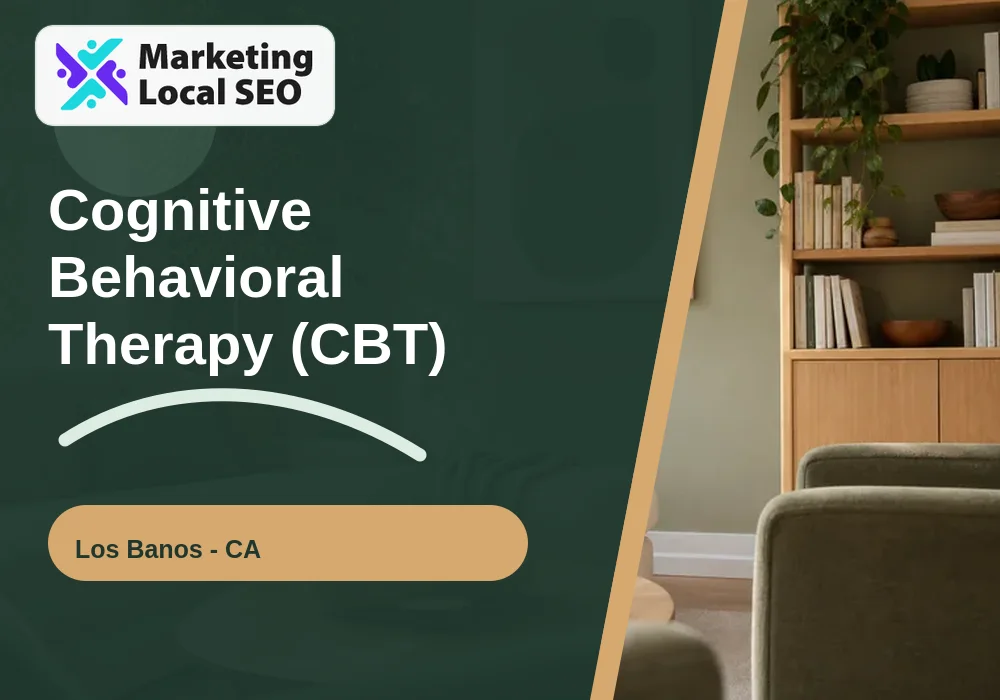 Cognitive Behavioral Therapy (CBT) in Los Banos, CA